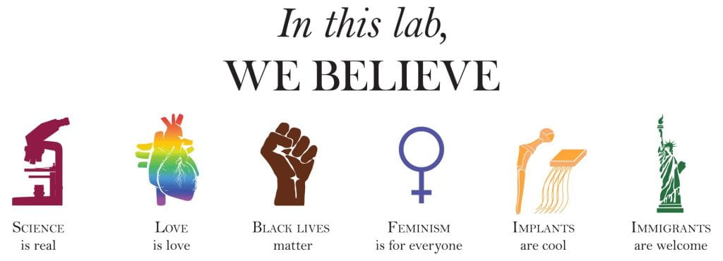 Lab creed: Science is real, love is love, black lives matter, feminism is for everyone, implants are cool, immigrants are welcome. 